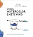 Urban Watercolor Sketching: A Guide to Drawing, Painting, and Storytelling in Color by Felix Scheinberger