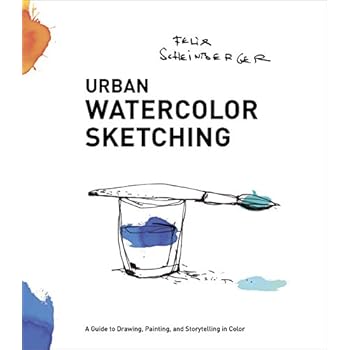 Urban Watercolor Sketching: A Guide to Drawing, Painting, and Storytelling in Color Urban Watercolor Sketching: A Guide to Drawing, Painting, and Storytelling in Color