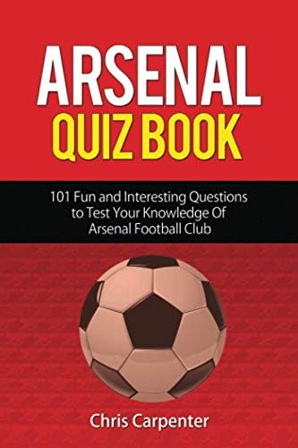 Arsenal Quiz Book 101 Questions That Will Test Your Knowledge Of The Gunners Carpenter Chris Amazon Com Au Books