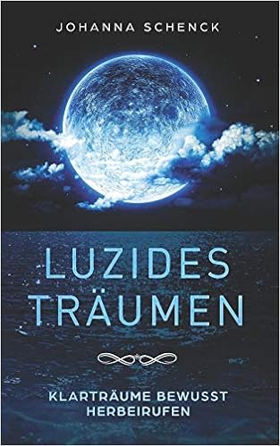 Luzides Traumen Klartraume Bewusst Herbeirufen Steuere Deine Traume Uberwinde Albtraume Und Angste Amazon De Schenck Johanna Bucher