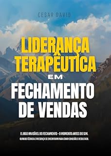 Livro LIDERANÇA TERAPÊUTICA EM FECHAMENTO DE VENDAS: O Jogo Invisível do Fechamento - O Momento Antes do Sim. Quando Técnica e Presença se Encontram para Criar Conexão e Resultado.