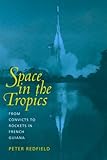 Space in the Tropics : From Convicts to Rockets in French Guiana, Redfield, Peter, 0520219848