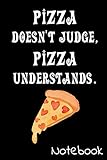 Pizza Doesn't Judge, Pizza Understands. Notebook by Toni Hail