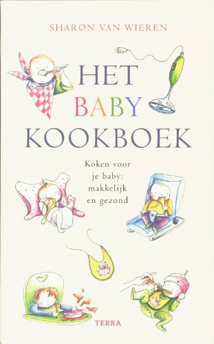 Het babykookboek: Koken voor je baby, makkelijk en gezond