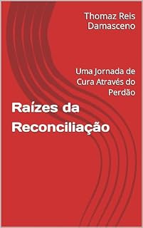 Livro Raízes da Reconciliação: Uma Jornada de Cura Através do Perdão