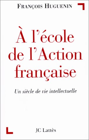 A l'école de l'Action française: Un siècle de vie intellectuelle (French Edition)