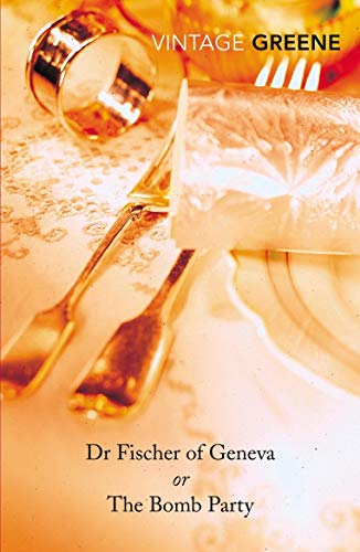 Dr Fischer of Geneva or The Bomb Party by Graham. Greene