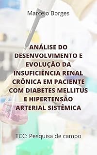 Livro Análise do desenvolvimento e evolução da insuficiência renal crônica em paciente com diabetes mellitus e hipertensão arterial sistêmica: TCC: Pesquisa de campo
