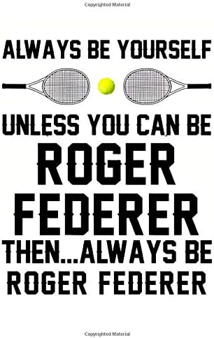 Always Be Yourself Unless You Can Be Roger Federer Notebook: Tennis (110 Pages, Lined paper, 6 x 9 size, Soft Glossy Cover)