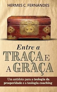 Livro ENTRE A TRAÇA E A GRAÇA: Um antídoto para a teologia da prosperidade e a teologia coaching