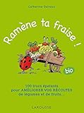 Ramène ta fraise !: 100 trucs épatants pour améliorer vos récoltes de légumes et de fruits ... (Larousse attitude - Jardin) (French Edition) by