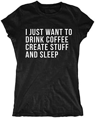 I Just Want To Drink Coffee Create Stuff And Sleep Women's T-Shirt Black Small