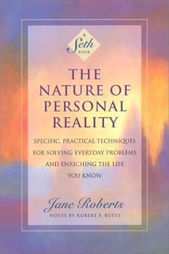 Download The Nature of Personal Reality: Specific, Practical Techniques for Solving Everyday Problems and Enriching the Life You Know PDF