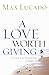 A Love Worth Giving: Living in the Overflow of God's Love by Max Lucado