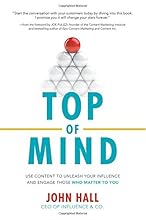 Top of Mind: Use Content to Unleash Your Influence and Engage Those Who Matter To You