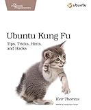 Ubuntu Kung Fu: Tips, Tricks, Hints, and Hacks