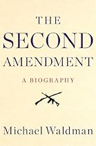 The Second Amendment: A Biography