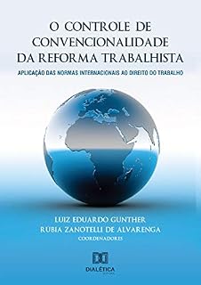 Livro O controle de convencionalidade da reforma trabalhista: aplicação das normas internacionais ao direito do trabalho