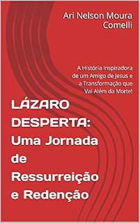 Livro LÁZARO DESPERTA: Uma Jornada de Ressurreição e Redenção: A História Inspiradora de um Amigo de Jesus e a Transformação que Vai Além da Morte!