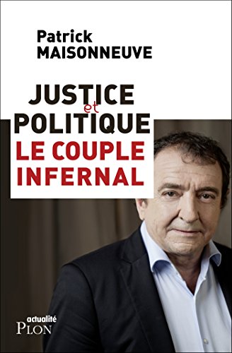 Justice et politique : le couple infernal (Actualité) (French Edition) by Patrick MAISONNEUVE