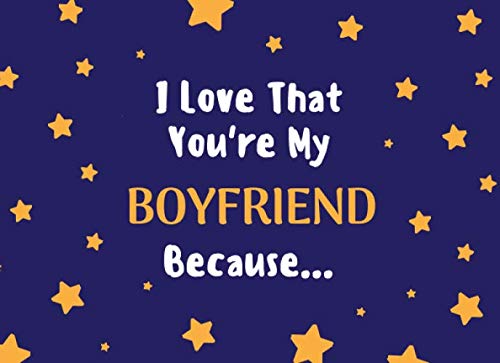 I love That You’re My Boyfriend Because: Fill in the Blank Journal, Memory Notebook, Valentine’s Day Gift For Your Boyfriend, Stars Design Cover