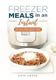 Freezer Meals in an Instant: 65 Delicious Freezer-Friendly Recipes for your Electric Pressure Cooker