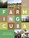 Farming Cuba: Urban Agriculture From the Ground Up by Carey Clouse