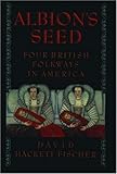 Albion's Seed: Four British Folkways in America (America: a cultural history) cover