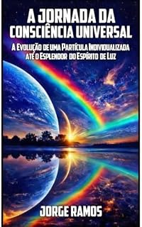 Livro A JORNADA DA CONSCIÊNCIA UNIVERSAL (OS MISTÉRIOS DA CONSCIÊNCIA UNIVERSAL Livro 4)