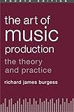 The Art of Music Production: The Theory and Practice by 