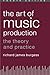 The Art of Music Production: The Theory and Practice by 