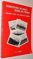 Conceived in war, born in peace: Canada's deep sea merchant marine 1895590019 Book Cover
