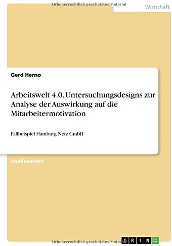 Arbeitswelt 4.0. Untersuchungsdesigns Zur Analyse Der Auswirkung Auf Die Mitarbeitermotivation (German Edition)