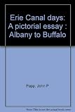 Front cover for the book Erie Canal Days: A Pictorial Essay : Albany to Buffalo by John P Papp