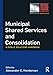 Municipal Shared Services and Consolidation: A Public Solutions Handbook (The Public Solutions Handbook Series)