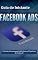 Livro Guia do Iniciante Facebook ADS - Guia Completo: É Hora de Você Aprender Publicidade no Facebook da Maneira Certa!