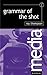 Grammar of the Shot (Media Manuals) by Roy Thompson