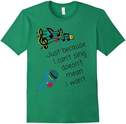 Men's Just Because I can't sing doesn't mean I won't Medium Kelly Green