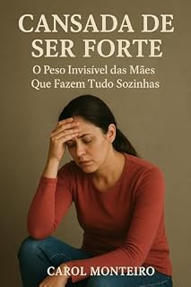 Livro Cansada de Ser Forte: O Peso Invisível das Mães Que Fazem Tudo Sozinhas