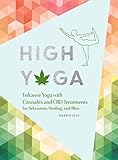 High Yoga: Enhance Yoga with Cannabis and CBD Treatments for Relaxation, Healing, and Bliss (Gift fo by Darrin Zeer