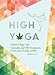 High Yoga: Enhance Yoga with Cannabis and CBD Treatments for Relaxation, Healing, and Bliss (Gift fo by Darrin Zeer
