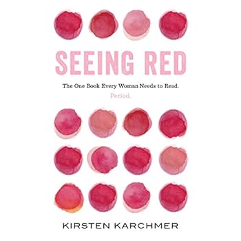 Seeing Red: The One Book Every Woman Needs to Read. Period.