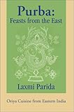 Purba: Feasts from the East:Oriya Cuisine from Eastern India by Laxmi Parida