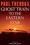 Ghost Train to the Eastern Star: On the Tracks of the Great Railway Bazaar by Paul Theroux