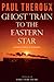 Ghost Train to the Eastern Star: On the Tracks of the Great Railway Bazaar by Paul Theroux