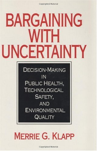 Download Bargaining With Uncertainty: Decision-Making in Public Health, Technologial Safety, and Environmental Quality Download Bargaining With Uncertainty: Decision-Making in Public Health, Technologial Safety, and Environmental Quality