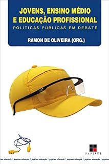Livro Jovens, ensino médio e educação profissional: Políticas públicas em debate (Papirus Educação)