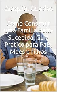 Livro Como Construir uma Familia Bem-Sucedida: Guia Pratico para Pais, Maes e filhos (autoajuda para todos Livro 3)