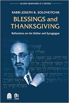 Blessings and Thanksgiving: Reflections on the Siddur and Synagogue, by Joseph B. Soloveitchik Blessings and Thanksgiving: Reflections on the Siddur and Synagogue, by Joseph B. Soloveitchik
