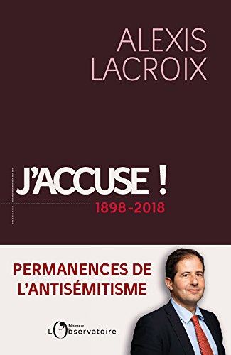 J'accuse ! 1898-2018. Permanences de l'antisémitisme (EDITIONS DE L'O) (French Edition) by Alexis Lacroix